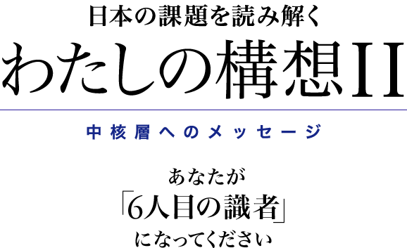 日本の課題を読み解く わたしの構想2 中核層への90のメッセージ あなたが 6人目の識者 になってください